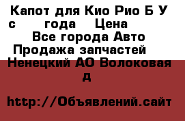 Капот для Кио Рио Б/У с 2012 года. › Цена ­ 14 000 - Все города Авто » Продажа запчастей   . Ненецкий АО,Волоковая д.